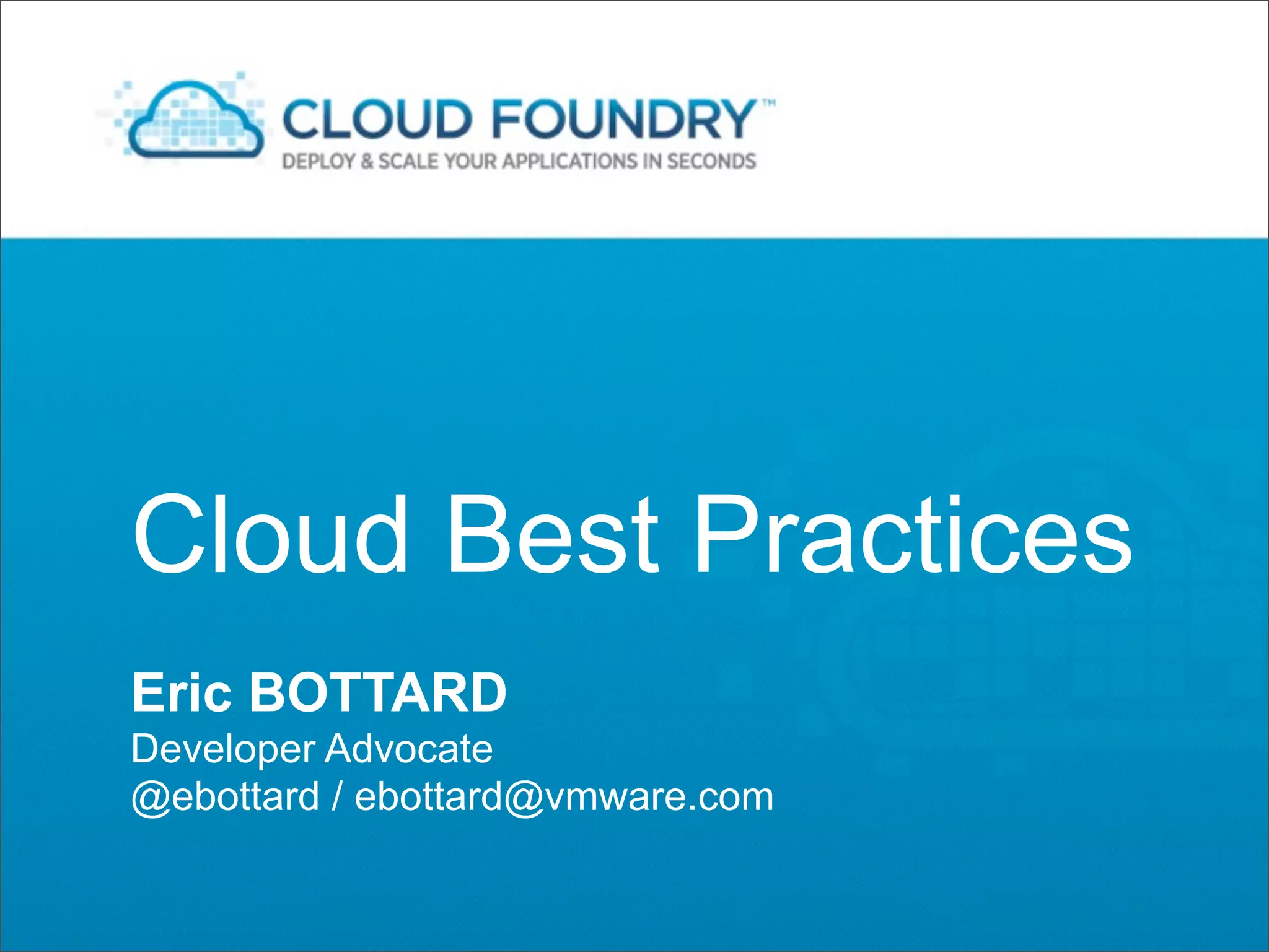 Cloud Best Practices
Eric BOTTARD
Developer Advocate
@ebottard / ebottard@vmware.com
 