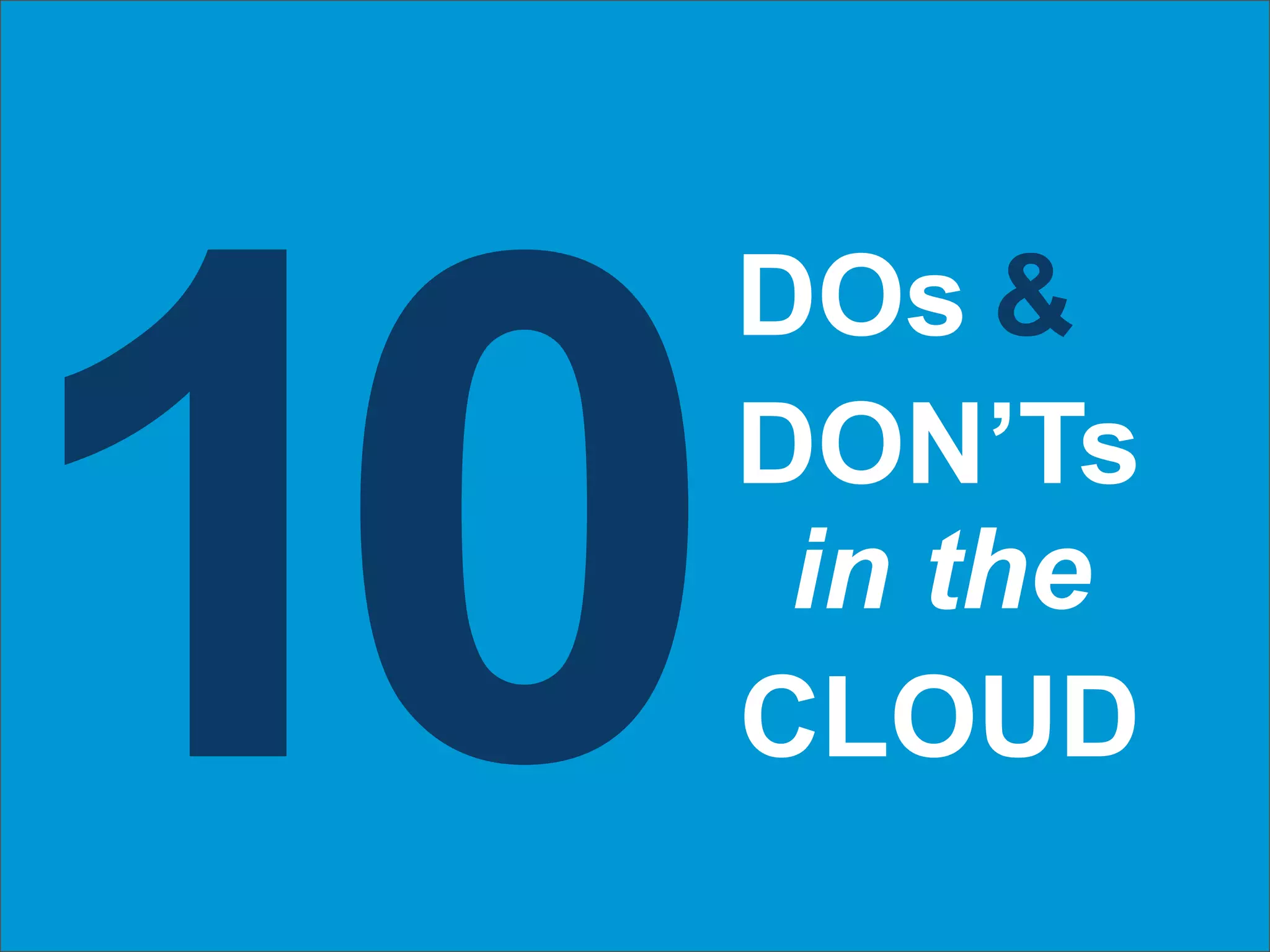 Agenda




10
         DOs &
         DON’Ts
          in the
         CLOUD
 