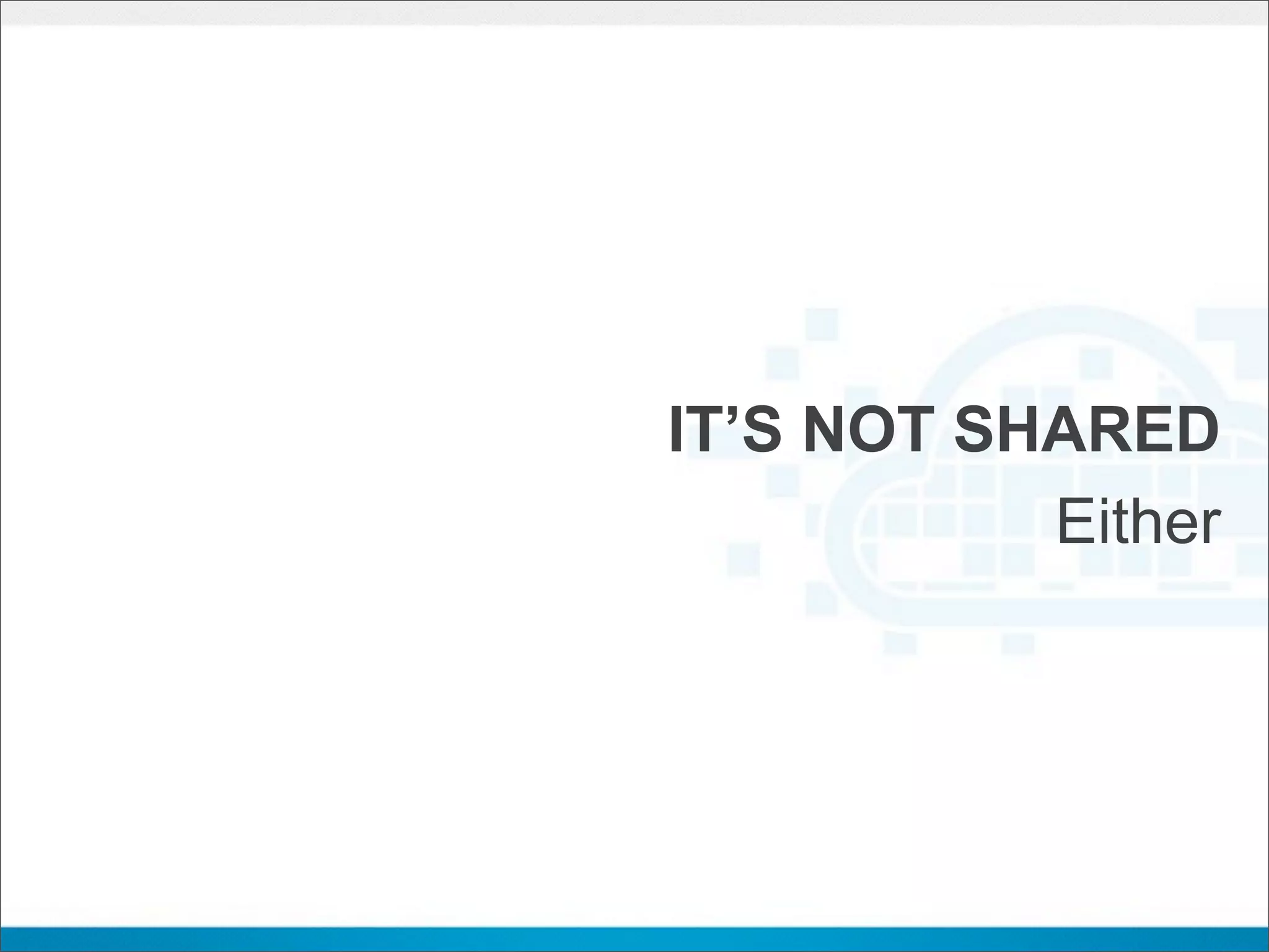 IT’S NOT SHARED
           Either
 