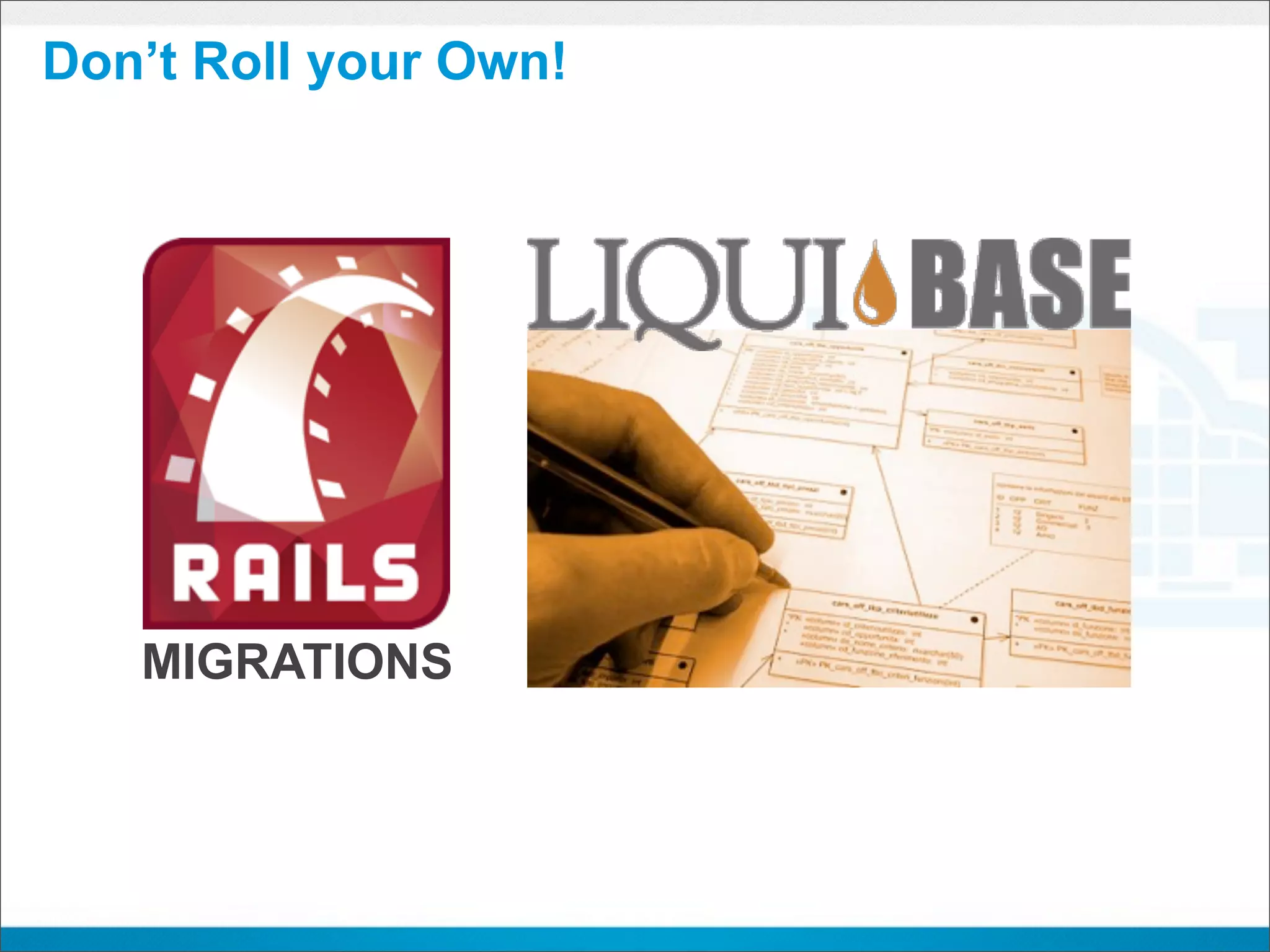 Don’t Roll your Own!




   MIGRATIONS
 