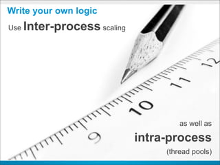 Write your own logic
Use   Inter-process scaling
$vmc scale myapp 
  --instances   3
  --memory      1G




                                       as well as

                              intra-process
                                   (thread pools)
 