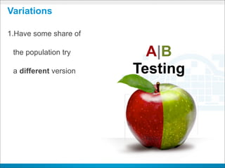 Variations

1.Have some share of

 the population try      A|B
 a different version   Testing
 