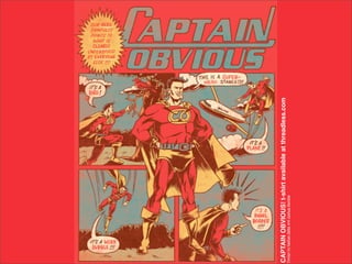 CAPTAIN OBVIOUS! t-shirt available at threadless.com
Design by Nathan Stillie and Joshua Kemble
 