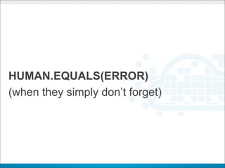 HUMAN.EQUALS(ERROR)
(when they simply don’t forget)
 