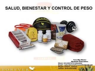 VíctorHugo Ramírez
DistribuidorIndependiente.
Móvil: 3214367474 Colombia.
Email : naturalmenteforever@hotmail.com
Skype: victorh_ramirez
twitter: @vhramirezflp
SALUD, BIENESTAR Y CONTROL DE PESO
 