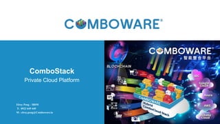 Copyright © 2021 ComboWare Co.,Inc. All Rights Reserved.
ComboStack
Private Cloud Platform
Elroy Peng / BDM
T: 0922 649 449
M : elroy.peng@Comboware.io
 