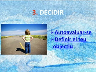 3. DECIDIR
Autoavaluar-se
Definir el teu
objectiu
 