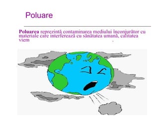 Poluare Poluarea  reprezintă contaminarea mediului înconjurător cu materiale care interferează cu sănătat e a umană, calitatea vieții sau funcția naturală a ecosistemelor . 