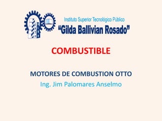 COMBUSTIBLE
MOTORES DE COMBUSTION OTTO
Ing. Jim Palomares Anselmo
 