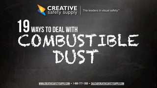 www.CREATIVESAFETYSUPPLY.COM • 1-866-777-1360 • sales@creativesafetysupply.com
COMBUSTIBLE
DUST
19ways to deal with
 
