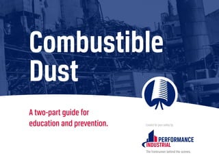 Combustible
Dust
A two-part guide for
education and prevention. Created for your safety by:
 