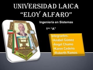 UNIVERSIDAD LAICA
  “ELOY ALFARO”
      Ingeniería en Sistemas

          1ro “A”
 