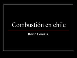 Combustión en chile Kevin Pérez s. 