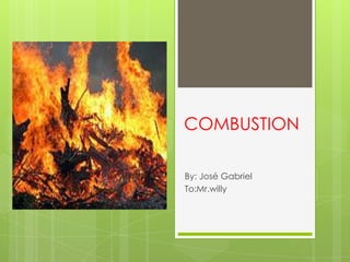 COMBUSTION

By: José Gabriel
To:Mr.willy
 