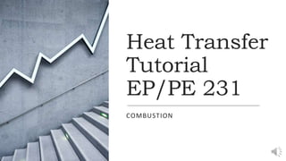 Heat Transfer
Tutorial
EP/PE 231
COMBUSTION
 