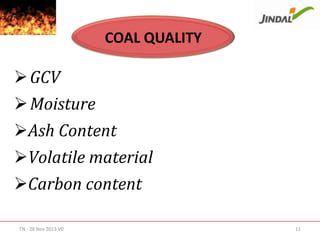 COAL QUALITY

 GCV
 Moisture
Ash Content
Volatile material
Carbon content
TN - 28 Nov 2013 V0

11

 