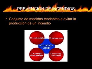 PREVENCION DE INCENDIOS
• Conjunto de medidas tendentes a evitar la
producción de un incendio
 