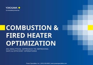 COMBUSTION &
FIRED HEATER
OPTIMIZATION
AN ANALYTICAL APPROACH TO IMPROVING
SAFE & EFFICIENT OPERATIONS
Power Specialties, Inc. | (816) 353-6550 | www.powerspecialties.com
 