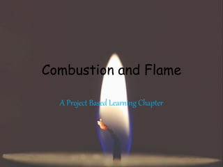 Combustion and Flame
A Project Based Learning Chapter
 