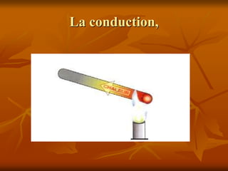 La conduction,
 