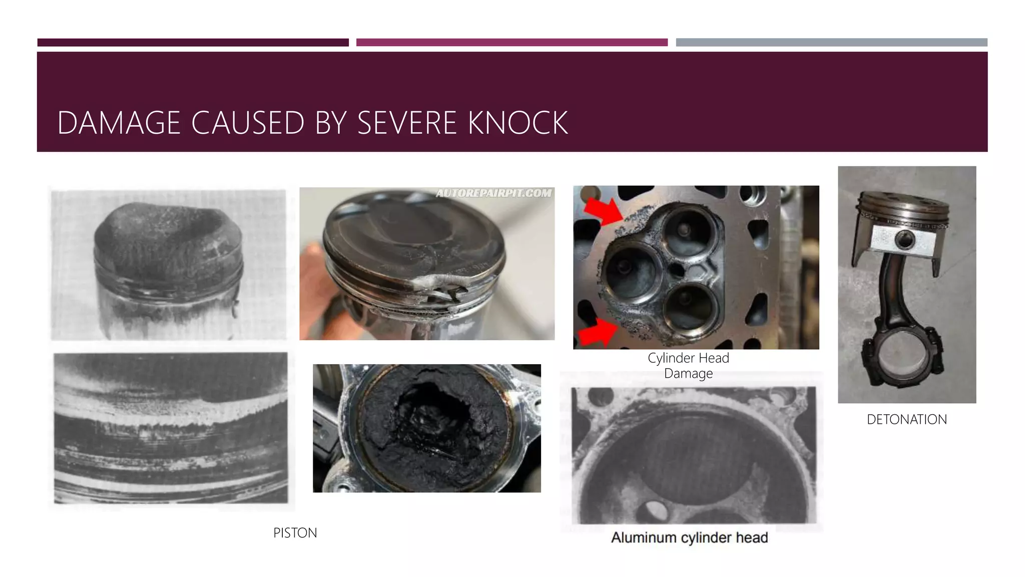 DAMAGE CAUSED BY SEVERE KNOCK
PISTON
DETONATION
Cylinder Head
Damage
 
