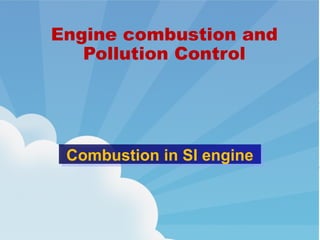 Combustion in SI engineCombustion in SI engine
Engine combustion and
Pollution Control
 
