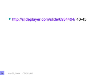  http://slideplayer.com/slide/6934404/ 40-45
May 29, 2009 CSE CUHK76
 
