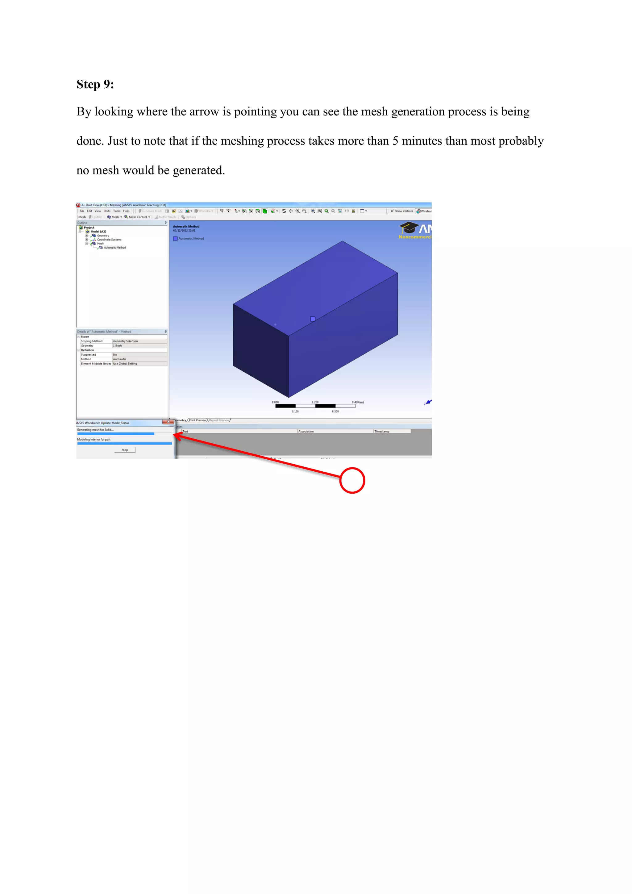 Step 9: 
By looking where the arrow is pointing you can see the mesh generation process is being done. Just to note that if the meshing process takes more than 5 minutes than most probably no mesh would be generated. 
 