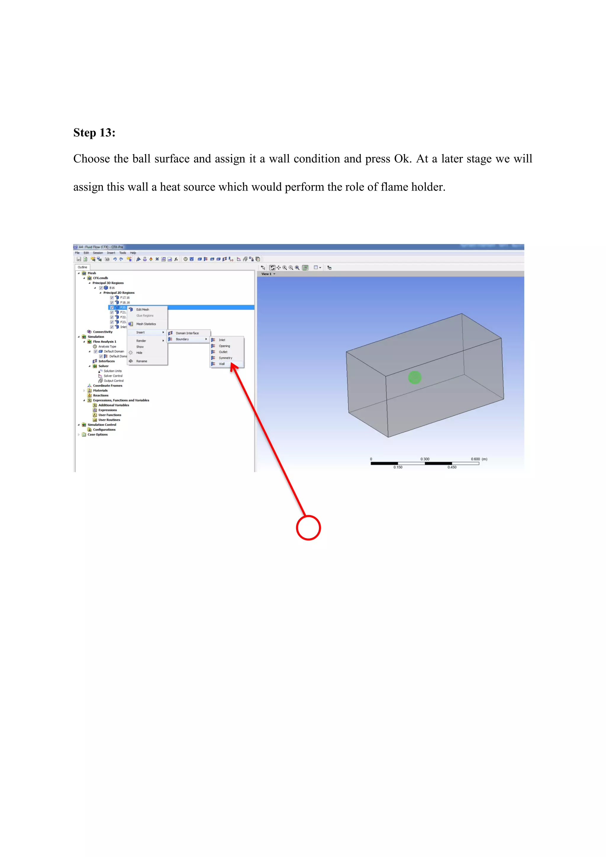 Step 13: 
Choose the ball surface and assign it a wall condition and press Ok. At a later stage we will assign this wall a heat source which would perform the role of flame holder. 
 