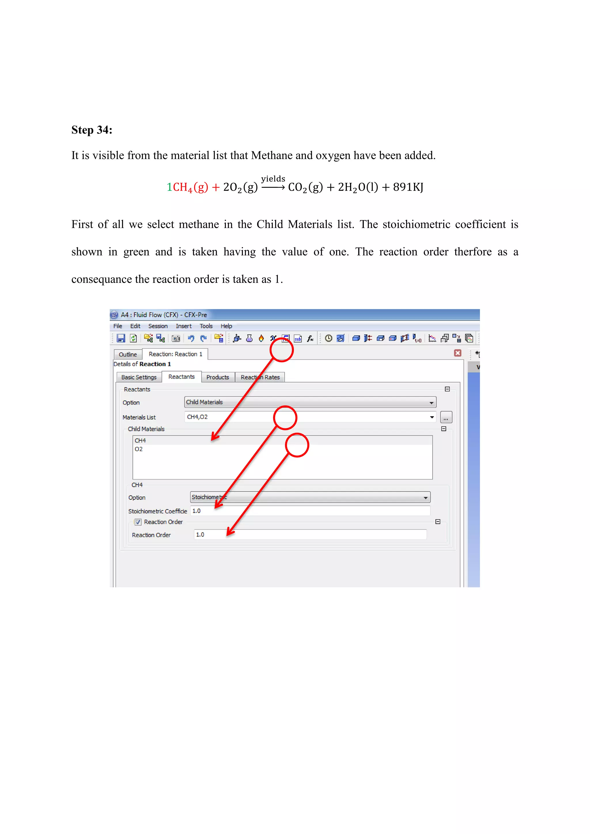 Step 34: 
It is visible from the material list that Methane and oxygen have been added. ( ) ( ) → ( ) ( ) 
First of all we select methane in the Child Materials list. The stoichiometric coefficient is shown in green and is taken having the value of one. The reaction order therfore as a consequance the reaction order is taken as 1. 
 