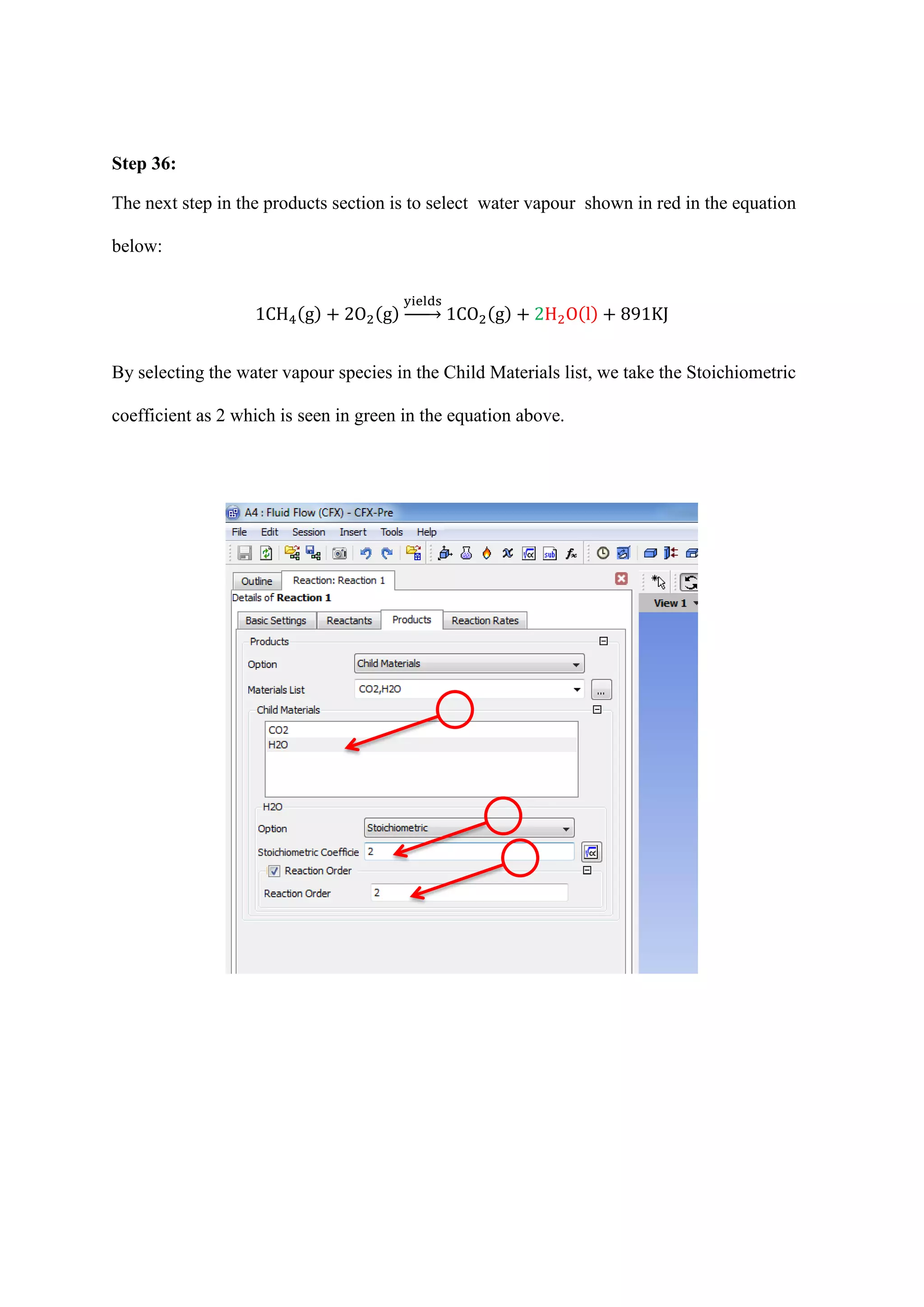 Step 36: 
The next step in the products section is to select water vapour shown in red in the equation below: ( ) ( ) → ( ) ( ) 
By selecting the water vapour species in the Child Materials list, we take the Stoichiometric coefficient as 2 which is seen in green in the equation above. 
 