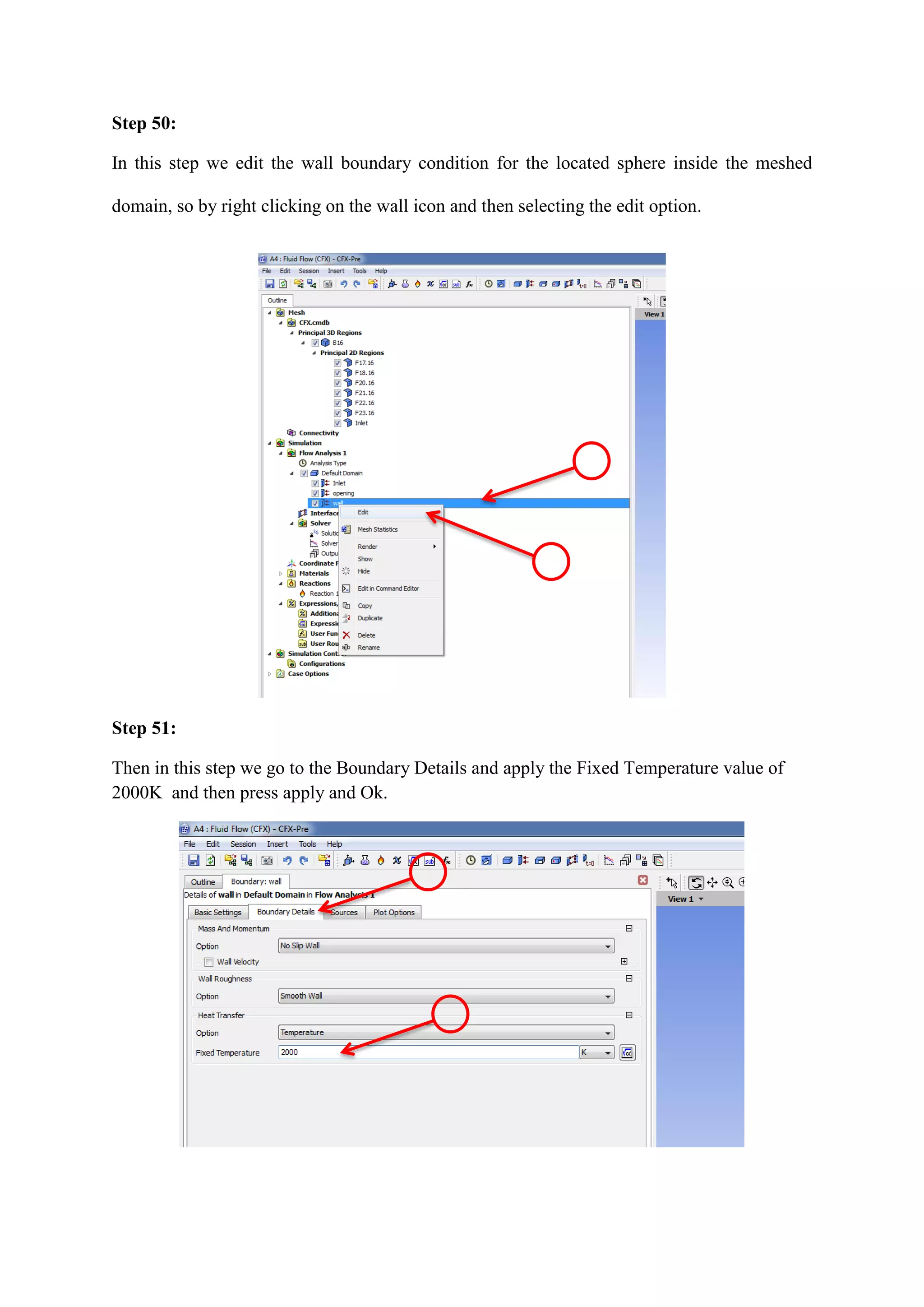 Step 50: 
In this step we edit the wall boundary condition for the located sphere inside the meshed domain, so by right clicking on the wall icon and then selecting the edit option. 
Step 51: 
Then in this step we go to the Boundary Details and apply the Fixed Temperature value of 2000K and then press apply and Ok. 
 