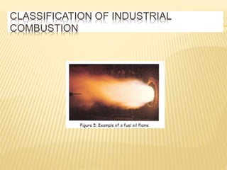CLASSIFICATION OF INDUSTRIAL
COMBUSTION
 