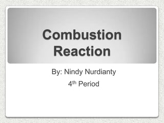 Combustion Reaction By: NindyNurdianty 4th Period 