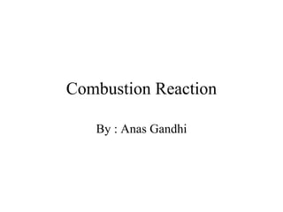 Combustion Reaction By : Anas Gandhi 