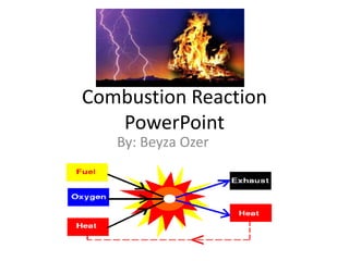 Combustion Reaction PowerPoint By: BeyzaOzer 