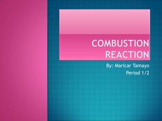 Combustion Reaction By: Maricar Tamayo Period 1/2 