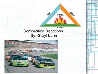 Combustion Reactions
   By: Glizyl Luna
 