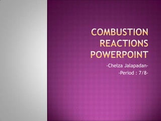 Combustion Reactions PowerPOint -ChelzaJalapadan- -Period : 7/8- 
