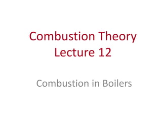 Combustion Theory
Lecture 12
Combustion in Boilers

 