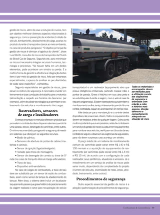 NA PRÁTICA




                                                              Fred Alves
gestão de riscos, além de visar a redução de roubos, tem
por objetivo melhorar diversos aspectos relacionados à
segurança, como a prevenção de acidentes (colisão de
veículo, tombamento, deslizamento de carga, avarias no
produto durante o transporte e danos ao meio ambiente,
no caso de produtos perigosos). “O objetivo principal da
gestão de riscos é otimizar a logística do cliente”, disse
Luis Vitiritti, consultor de riscos de transportes da Chubb
do Brasil Cia de Seguros. Segundo ele, para minimizar
os riscos é necessário integrar recursos humanos, tec-
nologia e processos. “Se houver falha em um destes
elementos, pode acontecer um sinistro ou perda. E a
melhor forma de garantir a eficiência e integração destes
itens é por meio da gestão de risco, feita por empresas
especializadas, capazes de analisar as peculiaridades
de cada caso específico”, completou.
      Segundo especialistas em gestão de riscos, para                  transportador) e um rastreador (equipamento ativo que          Todos os motoristas e
                                                                                                                                      encarregados devem
elevar os índices de segurança é necessário investir em                possui inteligência embarcada, podendo mapear rotas e          ser treinados para
treinamento e boas condições de trabalho para o motorista              pontos de parada. Grava o histórico em sua caixa preta e       a utilização correta
                                                                                                                                      dos dispositivos
(alimentação e respeito aos horários de descanso, por                  se auto-bloqueia durante a viagem, caso o veículo saia da      de segurança e
exemplo), além de adotar tecnologias que permitam o ras-               rota pré-programada). Existem rastreadores que permitem o      orientados com
                                                                                                                                      relação a rotas
treamento dos veículos e monitoramento das cargas.                     monitoramento on line, serviço interessante quando há uma      e horários mais
                                                                       central contratada capaz de acompanhar em tempo real.          seguros, direção
        Rastreadores, sensores                                               Vale destacar que a manutenção e o controle destes       defensiva e
        de carga e localizadores                                       dispositivos são essenciais. Assim, todos os equipamentos
                                                                                                                                      comportamento
                                                                                                                                      adequado em
       Diversas empresas no mercado oferecem produtos que              devem ser testados antes de qualquer viagem. Outro ponto       situação de risco
prometem o controle de rotas e disparam alarmes quando há              muito importante é que os empresários, antes de contratarem
uma parada, desvio, desengate do caminhão, entre outros.               um serviço de gestão de riscos ou adquirirem equipamentos
O mínimo recomendado para garantir a segurança é investir              para monitorar seus veículos, verifiquem as cláusulas de seu
em sistemas que ofereçam os seguintes recursos:                        contrato de seguro e observem as exigências da seguradora,
       • Botão de pânico;                                              para não terem surpresas caso aconteça um sinistro.
       • Sensores de abertura de portas de cabine (mo-                       O preço médio de um sistema de monitoramento
torista e carona);                                                     comum do caminhão pode variar entre R$ 140 e R$
       • Sensor de ignição (ligada/desligada);                         150 mensais e a aquisição de equipamentos de ras-
       • Teclado para troca de mensagens;                              treamento por caminhão pode oscilar entre R$ 1,5 mil
       • Sensor de desengate de carreta ou trava de 5ª                 e R$ 10 mil, de acordo com a configuração de cada
roda (no caso de Conjunto Veículo Carga articulados);                  rastreador, seus periféricos, atuadores e sensores. Já o
       • Trava de baú;                                                 investimento em um serviço de análise de riscos pode
       • Dispositivo anti-vandalismo.                                  variar muito, dependendo da complexidade do projeto
       No caso de cargas de combustíveis, a trava de baú               (número de veículos, diversidade de rotas, áreas, ativi-
deve ser substituída por um sensor de vazão de combus-                 dade, treinamento, entre outros).
tíveis, assim como sensor da tampa de abastecimento do
tanque. Além disso, o sistema deve incluir um localizador
                                                                           Procedimentos de segurança
(equipamento passivo que grava histórico de posicionamento                 Outro aspecto essencial da gestão de riscos é a
da viagem realizada e serve para recuperação de veículo                adoção e padronização de procedimentos de segurança.




                                                                                                                            Combustíveis & Conveniência • 39
 