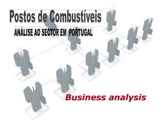 Relatório Sectorial Portugal
         POSTOS DE COMBUSTÍVEIS
 BUSINESS AND MARKET INTELLIGENCE SERVICES




Business analysis
 