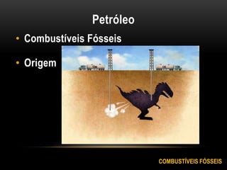 Petróleo
• Combustíveis Fósseis
• Origem
COMBUSTÍVEIS FÓSSEIS
 