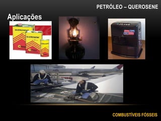 Aplicações
COMBUSTÍVEIS FÓSSEIS
PETRÓLEO – QUEROSENE
 