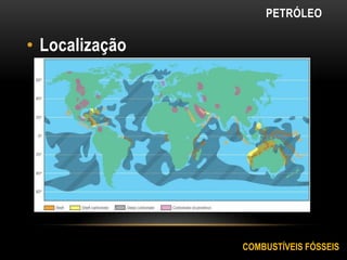 • Localização
COMBUSTÍVEIS FÓSSEIS
PETRÓLEO
 