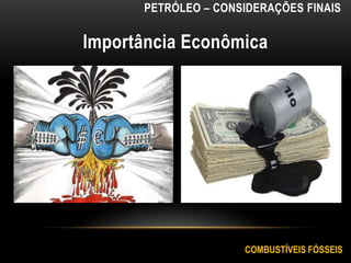 Importância Econômica
PETRÓLEO – CONSIDERAÇÕES FINAIS
COMBUSTÍVEIS FÓSSEIS
 