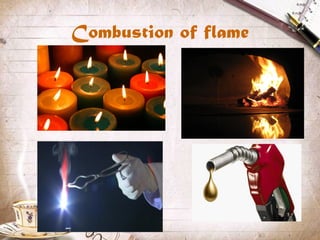 Combustion of flame
 