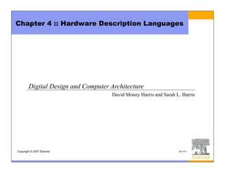 Copyright © 2007 Elsevier 4-<1>
Chapter 4 :: Hardware Description Languages
Digital Design and Computer Architecture
David Money Harris and Sarah L. Harris
 