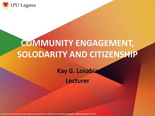 COMMUNITY ENGAGEMENT,
SOLODARITY AND CITIZENSHIP
Kay G. Losabia
Lecturer
 