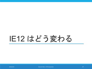 IE12 はどう変わる
2014/3/22 Murachi Akira | CPS Corporation 27
 